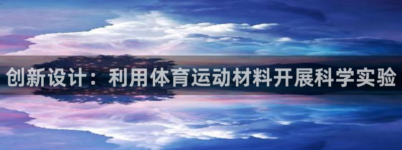 zoty中欧体育平台：创新设计：利用体育运动材料开展科学实验